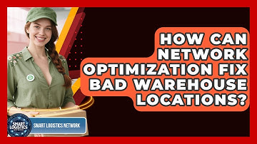 How Can Network Optimization Fix Bad Warehouse Locations? - Smart Logistics Network