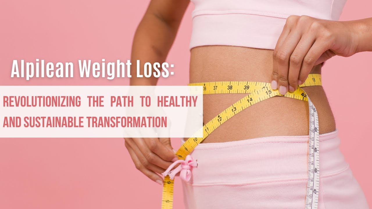 Alpilean Weight Loss: Revolutionizing the Path to Healthy and Sustainable Transformation