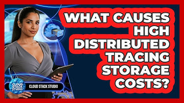 What Causes High Distributed Tracing Storage Costs? - Cloud Stack Studio