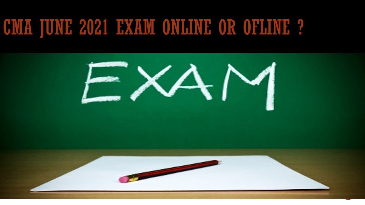 CMA JUNE 2021EXAM ONLINE OR OFFINE ?
