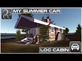 My Summer Car - Episode 13 - Log Cabin