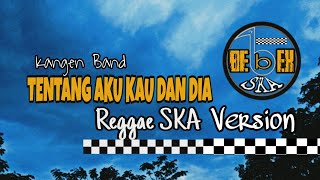 TENTANG AKU KAU DAN DIA - Reggae SKA  Kangen Band - Tentang Aku Kau Dan Dia Reggae SKA Version