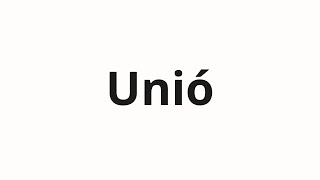 How to pronounce Unió