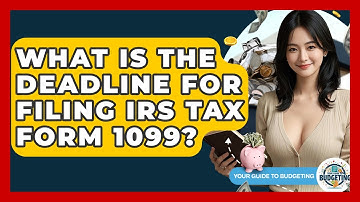 What Is The Deadline For Filing IRS Tax Form 1099? - Your Guide to Budgeting