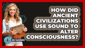 How Did Ancient Civilizations Use Sound To Alter Consciousness? - Holy Harmonies
