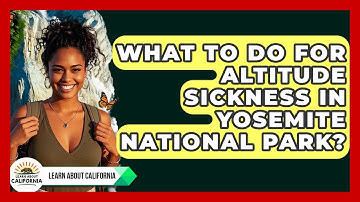 What To Do For Altitude Sickness In Yosemite National Park? - Learn About California