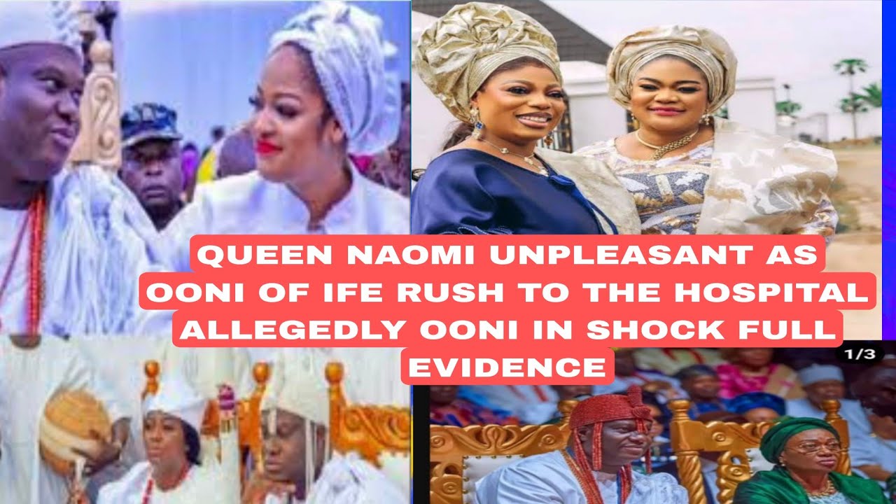 QUEEN NAOMI UNPLEASANT AS OONI OF IFE RUSH TO THE HOSPITAL ALLEGEDLY OONI IN SHOCK FULL EVIDENCE