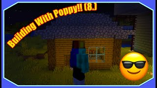 Minecraft: Building With Poppy!! (8.)