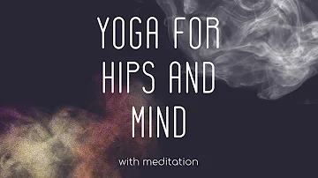 Yoga for hips and mind ( with meditation)