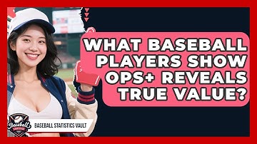 What Baseball Players Show OPS+ Reveals True Value? - Baseball Statistics Vault