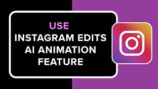 How to Use Instagram Edits AI Animation Feature