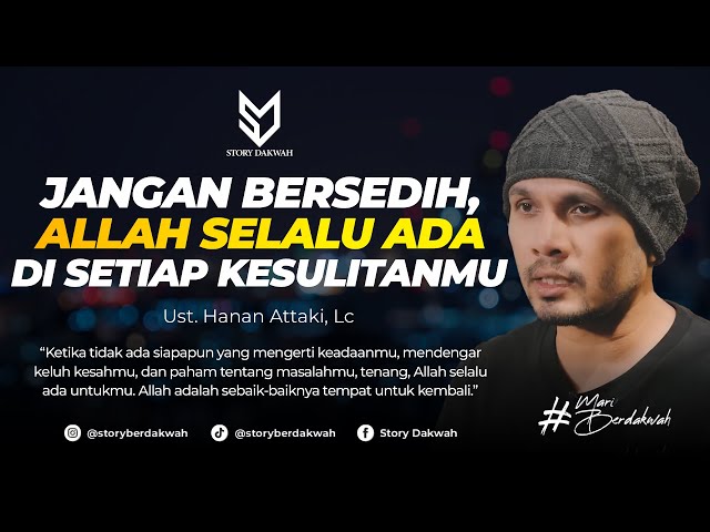 Jangan Bersedih, Allah Selalu Ada Di Setiap Kesulitanmu - Ust. Hanan Attaki, Lc class=