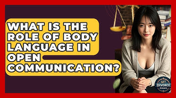 What Is The Role Of Body Language In Open Communication? - Get Divorce Answers