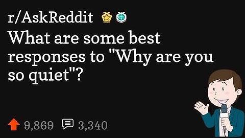 What are some best responses to "Why are you so quiet"?