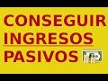 ¿Cómo conseguir INGRESOS pasivos? - 2017 - Generar DINERO por internet