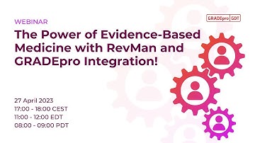 GRADEpro Webinar - The Power of Evidence-Based Medicine with RevMan and GRADEpro Integration