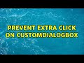 prevent extra click on customdialogbox (3 Solutions!!)
