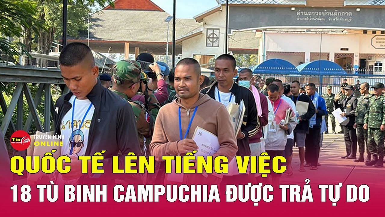 Toàn cảnh Thái Lan Campuchia 2/1: Phản ứng đáng chú ý quốc tế sau vụ trả tự do 18 binh sĩ Campuchia