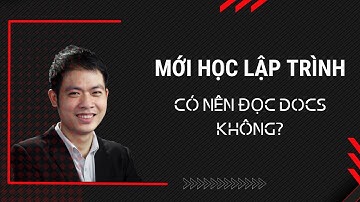 Mới học lập trình - Framework - công nghệ mới thì có nên đọc docs hay không?