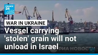 Vessel carrying grain Ukraine says stolen by Russia will not unload in Israel, Kyiv says