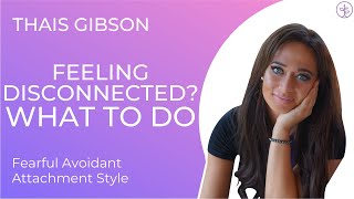 What to Do When Feeling Disconnected in Relationships & How to Communicate (Fearful Avoidants)