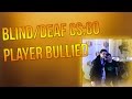 CS:GO BLIND/DEAF PLAYER BULLIED AND KICKED OUT OF GAME |