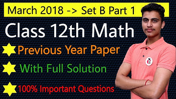 Previous Year Ouestion Paper of Class 12th Math march 2018 Set B Part 1 With Detailed Solution