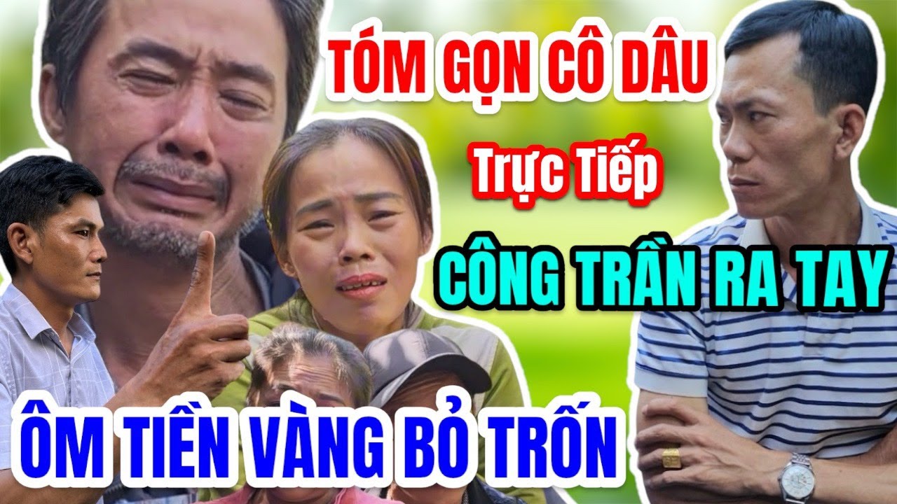 Trực Tiếp Công Trần Ra Tay Tóm Gọn Cô Dâu Ôm Tiền Vàng Bỏ Trốn