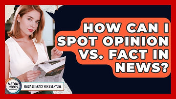 How Can I Spot Opinion Vs. Fact In News? - Media Literacy For Everyone
