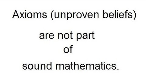 Axioms (unproven beliefs) are not part of sound mathematics.