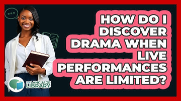 How Do I Discover Drama When Live Performances Are Limited? - The Language Library