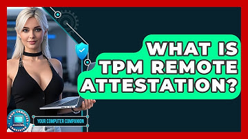What Is TPM Remote Attestation? - Your Computer Companion