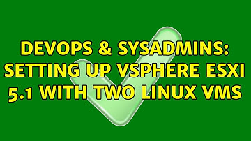 DevOps & SysAdmins: Setting Up vSphere ESXi 5.1 with two linux VMs