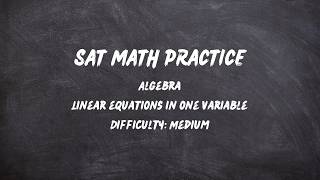 SAT Math Practice: Algebra, Linear Equations in One Variable, Medium Question 1