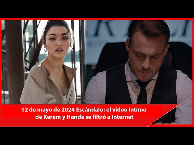 12 de mayo de 2024 Escándalo: el vídeo íntimo de Kerem y Hande se filtró a Internet class=