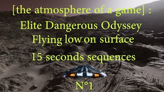 [The Atmosphere Of A Game] : Elite Dangerous Odyssey / Flying low on surface / 15sec sequences. N°1