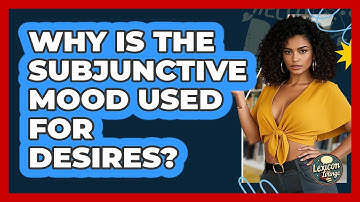Why Is The Subjunctive Mood Used For Desires? - Lexicon Lounge
