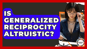 Is Generalized Reciprocity Altruistic? - Anthropology Insights
