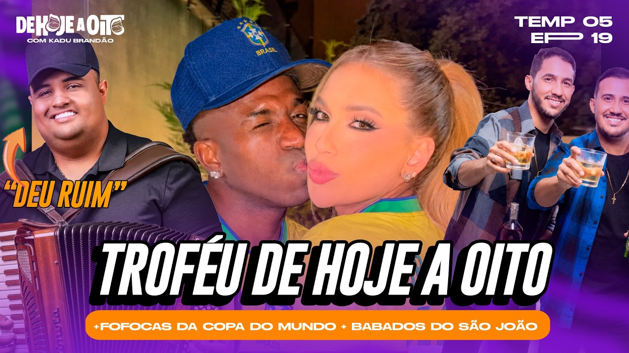 TROFÉU DE HOJE A OITO + FOFOCAS DA COPA DO MUNDO + BABADOS DO SÃO JOÃO