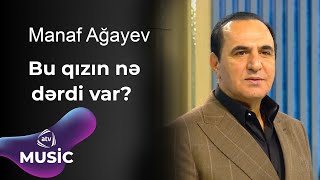 Manaf Ağayev - Bu qızın nə dərdi var?