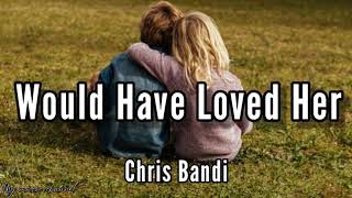 Chris Bandi - Would Have Loved Her (Lyrics)