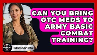 Can You Bring OTC Meds To Army Basic Combat Training? - The Frontline Guardians
