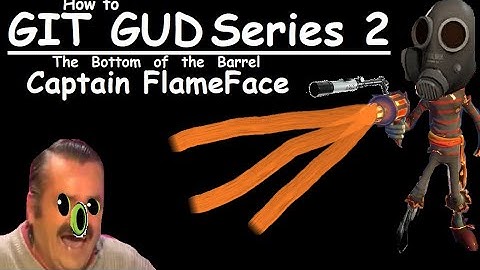 How to git gud at Captain flame face - bottom of the barrel