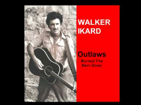 Walker Ikard - "Outlaws Burned the Barn Down"