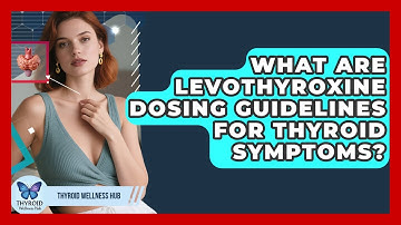 What Are Levothyroxine Dosing Guidelines For Thyroid Symptoms? - Thyroid Wellness Hub