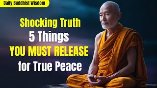 Shocking Truth: 5 Things You MUST Release for True Peace | Buddhist teachings