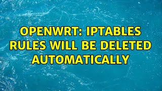 OpenWRT: iptables rules will be deleted automatically (2 Solutions!!)