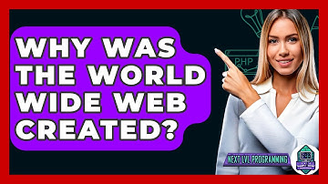 Why Was The World Wide Web Created? - Next LVL Programming