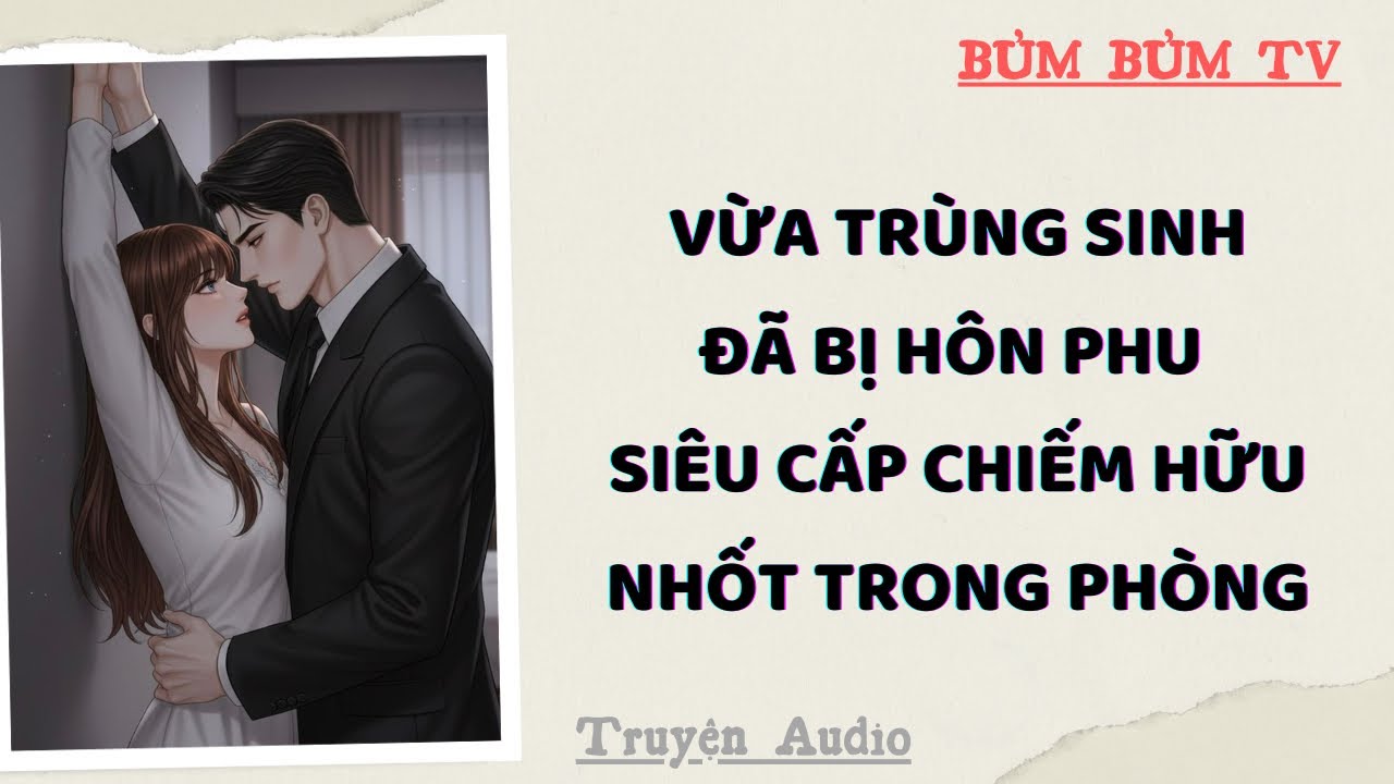 DỖ DÀNH HÔN PHU SIÊU CẤP CHIẾM HỮU | Bủm Bủm TV | Truyện Audio