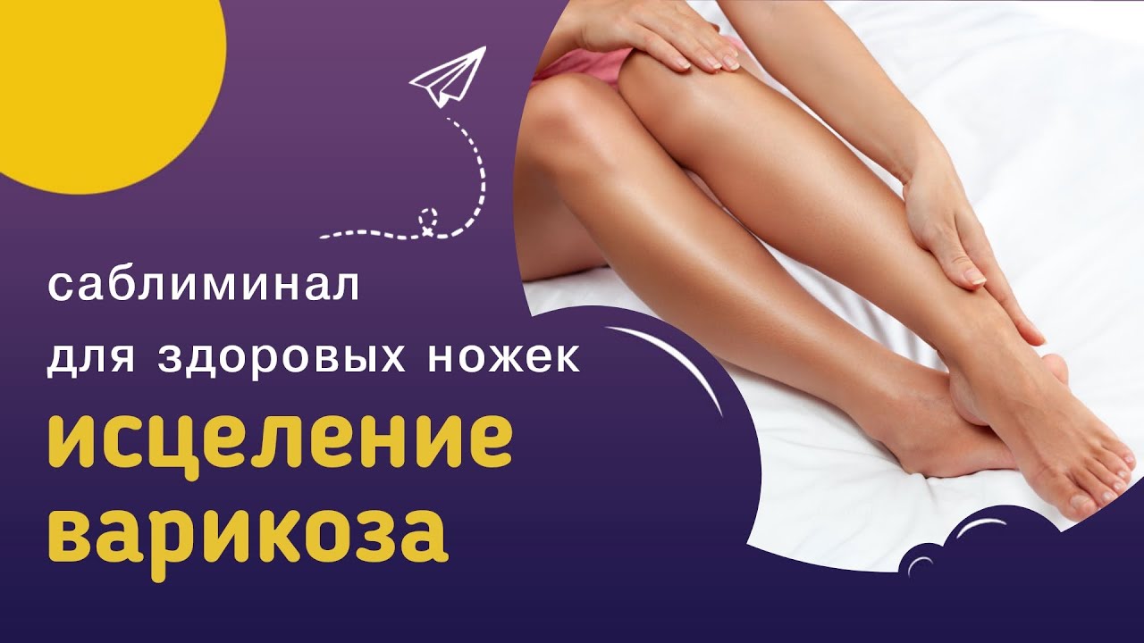 Саблиминал ПРОФИЛАКТИКА И ИСЦЕЛЕНИЕ ВАРИКОЗА - работа с психосоматикой ...